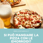 Si Può mangiare la Pizza con le Emorroidi?